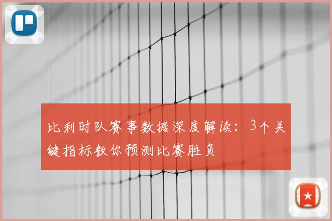 比利时队赛事数据深度解读：3个关键指标教你预测比赛胜负