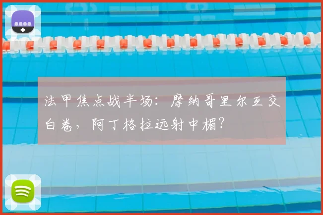 法甲焦点战半场：摩纳哥里尔互交白卷，阿丁格拉远射中楣？